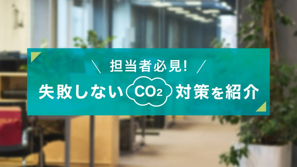 低コストですぐ実践できる!オフィスのCO2削減プランを紹介